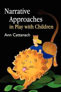 Narrative Approaches in Play with Children - Ann Cattanach