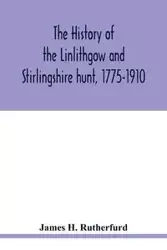 The history of the Linlithgow and Stirlingshire hunt, 1775-1910 - H. James Rutherfurd