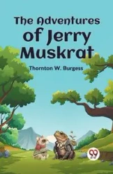 The Adventures Of Jerry Muskrat - W. Burgess Thornton