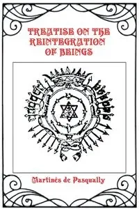 Treatise on the Reintegration of Beings - Pasqually Martinès de