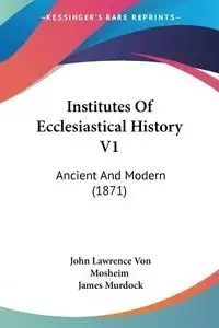 Institutes Of Ecclesiastical History V1 - John Lawrence Von Mosheim