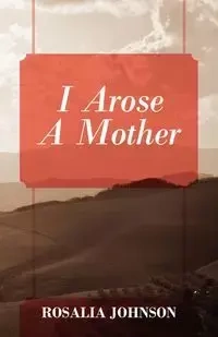 I Arose a Mother - Johnson Rosalia