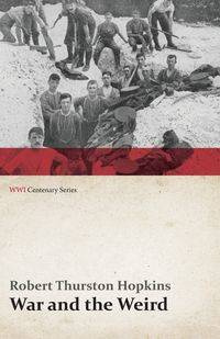 War and the Weird (WWI Centenary Series) - Robert Hopkins Thurston