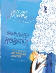 Koronkowa robota, czyli wzór na kryminalną histo. - Grzegorz Kasdepke, Anna Oparkowska