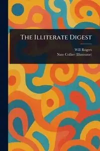The Illiterate Digest - Will Rogers