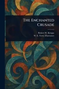 The Enchanted Crusade - Robert W. Krepps