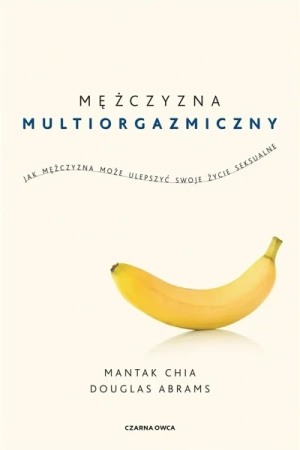 Mężczyzna multiorgazmiczny. Jak mężczyzna może... - Chia Mantak, Douglas Carlton Abrams, Radosław Mad