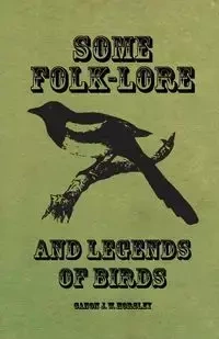 Some Folk-Lore and Legends of Birds - Horsley Canon J. W.