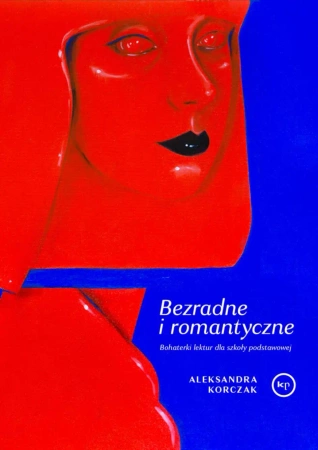 Bezradne i romantyczne. Bohaterki lektur dla SP - Aleksandra Korczak