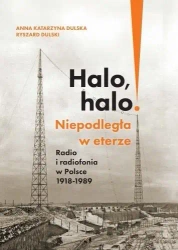 Halo, halo! Niepodległa w eterze: Radio i.. - Anna Katarzyna Dulska, Ryszard Dulski