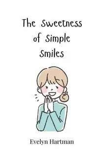 The Sweetness of Simple Smiles - Evelyn Hartman