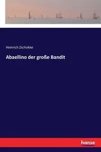 Abaellino der große Bandit - Zschokke Heinrich