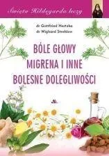 Święta Hildegarda leczy.Bóle głowy, migrena i.. - Hertzka Gottfried, Strehlow Wighard