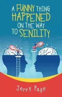 A Funny Thing Happened on the Way to Senility - Page Jerry