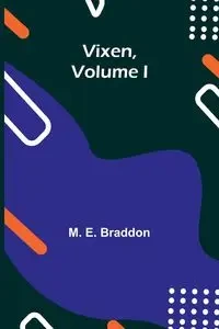 Vixen, Volume I. - E. Braddon M.
