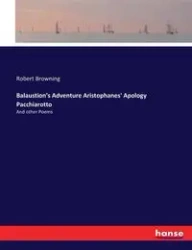 Balaustion's Adventure Aristophanes' Apology Pacchiarotto - Robert Browning