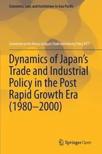 Dynamics of Japan's Trade and Industrial Policy in the Post Rapid Growth Era (1980-2000) - Committee on the History of Japan's Tra