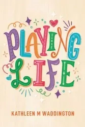 Playing Life - Kathleen Waddington M