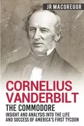 Cornelius Vanderbilt - The Commodore - MacGregor J.R.