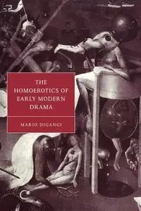 The Homoerotics of Early Modern Drama - Mario DiGangi
