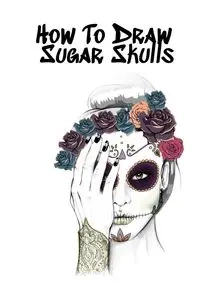 How To Draw Sugar Skulls - Inked Forever