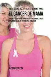 39 Recetas de Jugos Naturales Para el Cáncer de Mama - Joe Correa