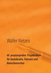 60 praxiserprobte Projektideen für Demokratie, Toleranz und Menschenrechte - Walter Vietzen