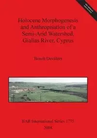 Holocene Morphogenesis and Anthropisation of a Semi-Arid Watershed, Gialias River, Cyprus - Devillers Benoît
