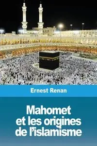 Mahomet et les origines de l'islamisme - Ernest Renan