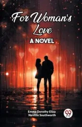 For Woman's Love A Novel - Emma Dorothy Eliza Southworth Nevitte