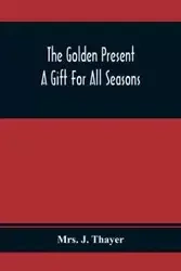 The Golden Present - J. Thayer Mrs.