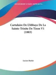 Cartulaire De L'Abbaye De La Sainte-Trinite De Tiron V1 (1883) - Lucien Merlet