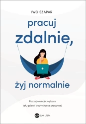 Pracuj zdalnie, żyj normalnie - Iwo Szapar