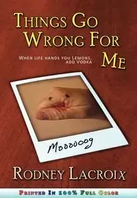 Things Go Wrong For Me (when life hands you lemons, add vodka) - Rodney Lacroix