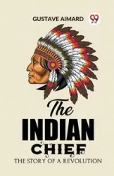 The Indian Chief The Story of a Revolution - Aimard Gustave