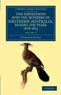Two Expeditions into the Interior of Southern Australia, during the             Years 1828, 1829, 1830, and 1831 - Volume 1 - Charles Sturt