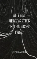 Why Am I Always Stuck on the Wrong Page? - Dorian Ashford