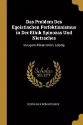 Das Problem Des Egoistischen Perfektionismus in Der Ethik Spinozas Und Nietzsches - Alex Dernoscheck Georg