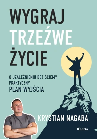 Wygraj trzeźwe życie. O uzależnieniu bez ściemy - praktyczny plan wyjścia - Krystian Nagaba