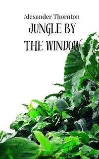 Jungle by the Window - Alexander Thornton