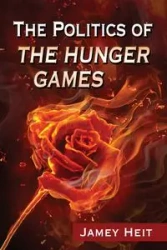 The Politics of The Hunger Games - Jamey Heit