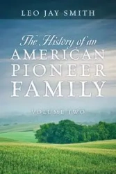 The History of an American Pioneer Family - Leo Jay Smith