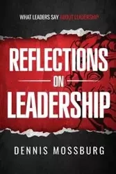 Reflections on Leadership - Dennis Mossburg