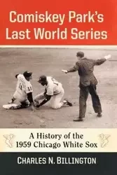 Comiskey Park's Last World Series - Charles N. Billington