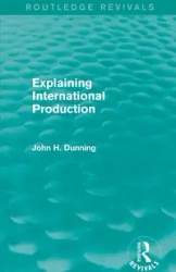 Explaining International Production (Routledge Revivals) - John H. Dunning