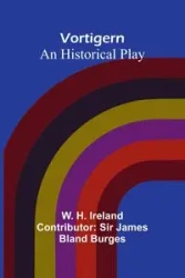 Vortigern; An historical Play - H. Ireland W.