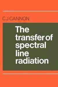The Transfer of Spectral Line Radiation - Cannon C. J.