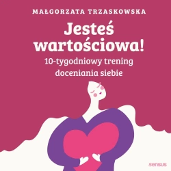 audiobook Jesteś wartościowa! 10-tygodniowy trening doceniania siebie. Wydanie II - Małgorzata Trzaskowska