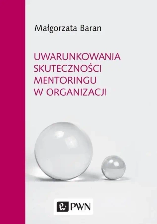 Uwarunkowania skuteczności mentoringu w organizacj - Małgorzata Baran
