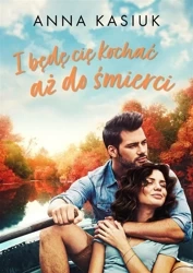 I będę cię kochać aż do śmierci - Anna Kasiuk